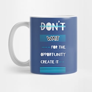 Don't Wait For The Opportunity Create It Motivational Quotes Design Mug